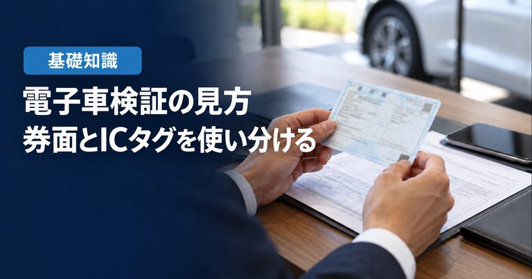 「電子車検証の見方」「券面とICタグを使い分ける」の見出しと「基礎知識」ラベル入りのバナー写真（電子車検証の見方）